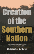 Creation of the Southern Nation: The Memoirs of General-In-Chief Thomas Jenkins Worth, CSA