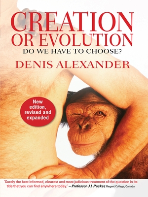 Creation or Evolution - Alexander, Denis, Dr.