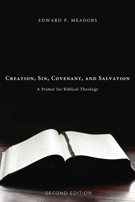 Creation, Sin, Covenant, and Salvation, 2nd Edition - Meadors, Edward P
