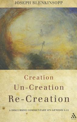 Creation, Un-creation, Re-creation: A discursive commentary on Genesis 1-11 - Blenkinsopp, Joseph, Professor