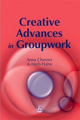 Creative Advances in Groupwork - Chesner, Anna (Editor), and Hahn, Herbert (Editor)