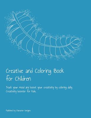 Creative and Coloring Book for Children: Track your mood and boost your creativity by coloring daily. Creativity booster for kids - Designs, Character