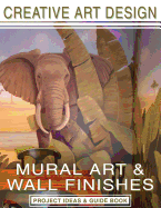 Creative Art Design: Mural Art & Wall Finishes: Project Ideas & Guidebook