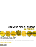 Creative Bible Lessons in Ezekiel: Ancient Revelations for a Postmodern Generation