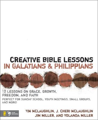 Creative Bible Lessons in Galatians & Philippians: 12 Sessions on Grace, Growth, Freedom, and Faith - McLaughlin, Tim, and McLaughlin, Cheri, and Miller, Jim And Yolanda