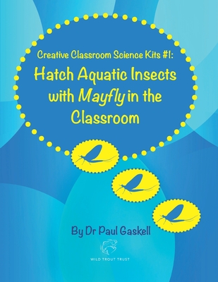 Creative Classroom Science Kits #1: Hatch Aquatic Insects with Mayfly in the Classroom - Gaskell, Paul