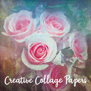 Creative Collage Papers: 40 Unique Original Nature Themed Sheets For Mixed Media Art, Journals & Scrapbooks