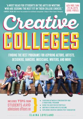 Creative Colleges: Finding the Best Programs for Aspiring Actors, Artists, Designers, Dancers, Musicians, Writers, and More - Loveland, Elaina