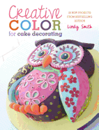 Creative Colour for Cake Decorating: 20 New Projects