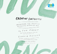 Creative Confidence: Unleashing the Creative Potential Within Us All - Kelley, Tom, and Kelley, David, and Woren, Dan (Read by)