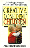 Creative, Confident Children: Making the Most of the Pre-School Years - Hancock, Maxine, Ms., B.Ed., M.A., PH.D.