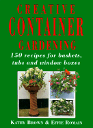Creative Container Gardening: 150 Recipes for Baskets, Tubs and Window Boxes
