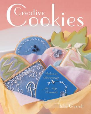 Creative Cookies: Delicious Decorating for Any Occasion - Garrett, Toba