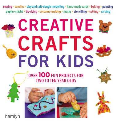 Creative Crafts for Kids: Over 100 Fun Projects for Two to Ten Year Olds - Dickinson, Gill, and Owen, Cheryl, and Lewis, Sara