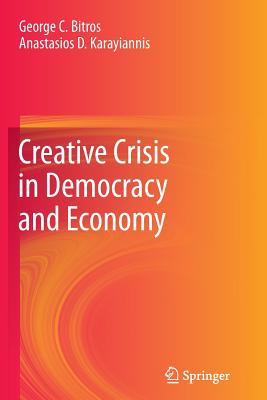 Creative Crisis in Democracy and Economy - Bitros, George C, and Karayiannis, Anastasios D