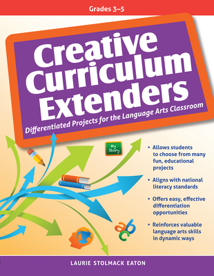 Creative Curriculum Extenders: Differentiated Projects for the Language Arts Classroom (Grades 3-5) - Eaton, Laurie Stolmack