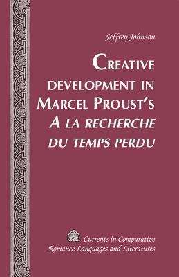 Creative Development in Marcel Proust's A La Recherche Du Temps Perdu - Alvarez-Detrell, Tamara (Editor), and Paulson, Michael G (Editor), and Johnson, Jeffrey