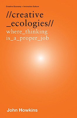 Creative Ecologies: Where Thinking Is a Proper Job - Howkins, John