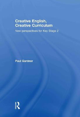 Creative English, Creative Curriculum: New Perspectives for Key Stage 2 - Gardner, Paul