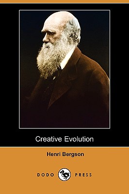 Creative Evolution (Dodo Press) - Bergson, Henri Louis, and Mitchell, Arthur, Sir (Translated by)