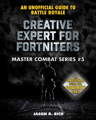 Creative Expert for Fortniters: An Unofficial Guide to Battle Royale - Rich, Jason R