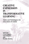 Creative Expression in Transformative Learning: Tools and Techniques for Educators of Adults - Hoggan, Chad
