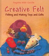 Creative Felt: Felting and Making Toys and Gifts - Wolk-Gerche, Angelika