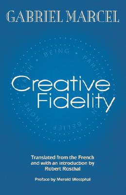 Creative Fidelity - Marcel, Gabriel, and Rosthal, Robert (Translated by)