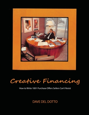 Creative financing: How to write 1001 purchase offers sellers can't resist - Dotto, Dave del