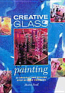 Creative Glass Painting: 20 Projects for Creating Beautiful Glass