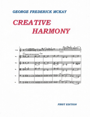 Creative Harmony: A Project Method for Advanced Study - McKay, Frederick Leslie (Foreword by), and McKay, George Frederick