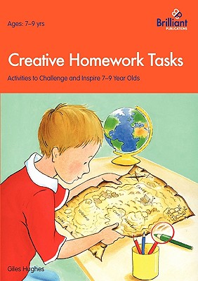 Creative Homework Tasks: Activities to Challenge and Inspire 7-9 Year Olds - Hughes, Giles