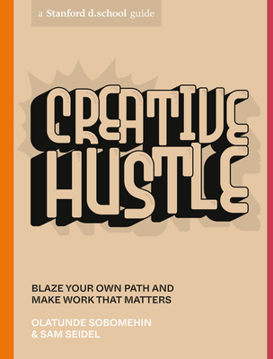 Creative Hustle: Blaze Your Own Path and Make Work That Matters - Sobomehin, Olatunde, and Seidel, Sam, and Stanford D School