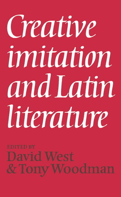 Creative Imitation Latin Liter - West, David (Editor), and Woodman, Tony (Editor)