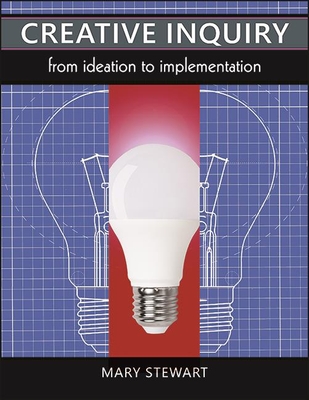 Creative Inquiry: From Ideation to Implementation - Stewart, Mary