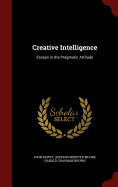 Creative intelligence; essays in the pragmatic attitude