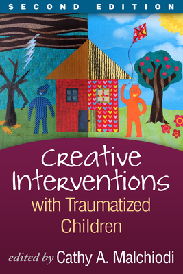 Creative Interventions with Traumatized Children - Malchiodi, Cathy A, PhD, Lpcc (Editor), and Perry, Bruce D, MD, PhD (Foreword by)