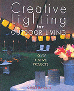 Creative Lighting for Outdoor Living: 40 Festive Projects - Rankin, Chris