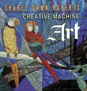 Creative Machine Art - Roberts, Sharee Dawn