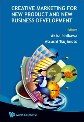 Creative Marketing for New Product and New Business Development - Ishikawa, Akira (Editor), and Tsujimoto, Atsushi (Editor)