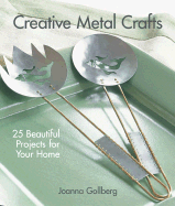 Creative Metal Crafts: 25 Beautiful Projects You Can Use Every Day - Gollberg, Joanna