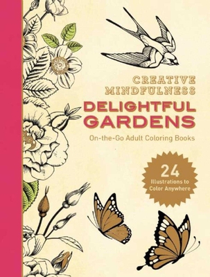 Creative Mindfulness: Delightful Gardens: On-The-Go Adult Coloring Books - Racehorse Publishing