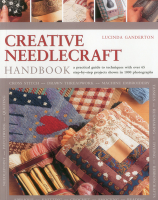 Creative Needlecraft Handbook: A Practical Guide to Techniques with Over 65 Step-By-Step Projects Shown in 1000 Photographs - Ganderton, Lucinda