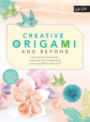 Creative Origami and Beyond: Inspiring Tips, Techniques, and Projects for Transforming Paper Into Folded Works of Art - Chan, Jenny, and Frasco, Paul, and Sato, Coco