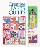 Creative Paper Quilts: Applique, Embellishment, Patchwork, Piecework