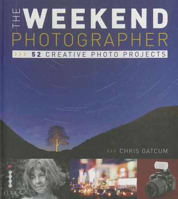 Creative Photography: 52 More Weekend Projects - Gatcum, Chris