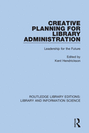 Creative Planning for Library Administration: Leadership for the Future