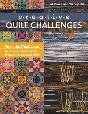 Creative Quilt Challenges: Take the Challenge - Pease, Pat, and Hill, Wendy