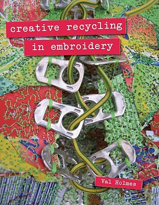 Creative Recycling in Embroidery - Holmes, Val