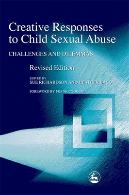 Creative Responses to Child Sexual Abuse: Challenges and Dilemmas - Richardson, Sue (Editor), and Bacon, Heather (Editor)